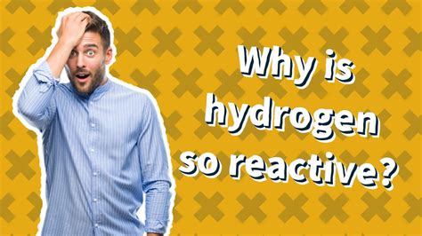 Why is hydrogen so reactive?
