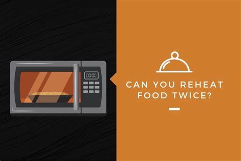 Why is it bad to reheat food twice?