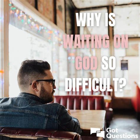 Why is it difficult to wait on God?