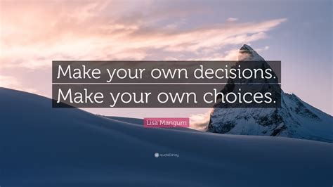 Why is it important to make your own decisions?