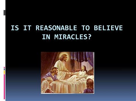 Why is it reasonable to believe in miracles?