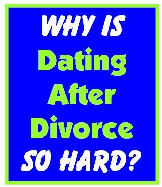 Why is it so hard to date after divorce?