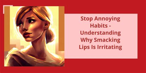 Why is lip smacking so annoying?