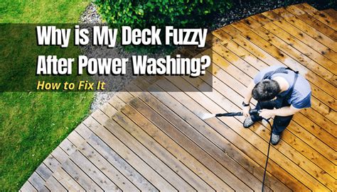 Why is my deck fuzzy after pressure washing?