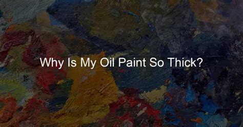 Why is my oil paint so stiff?