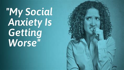 Why is my social anxiety getting worse?