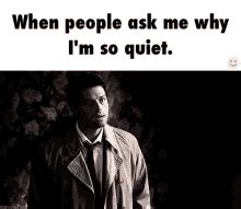 Why is she suddenly quiet around me?