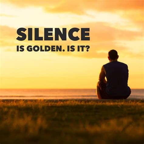 Why is silence golden?