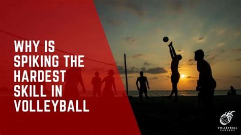 Why is spiking the hardest skill in volleyball?