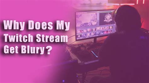 Why is stream blurry?