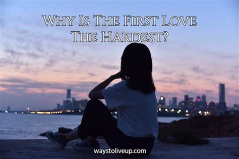 Why is the first love the hardest?