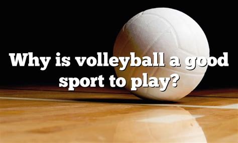 Why is volleyball a better sport?