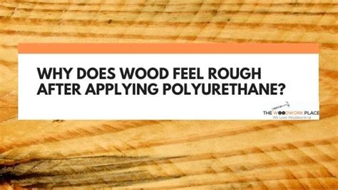 Why is wood rough after polyurethane?