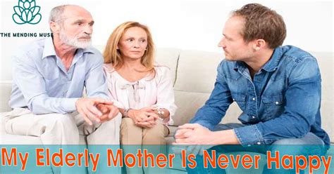Why my elderly mother is never happy?