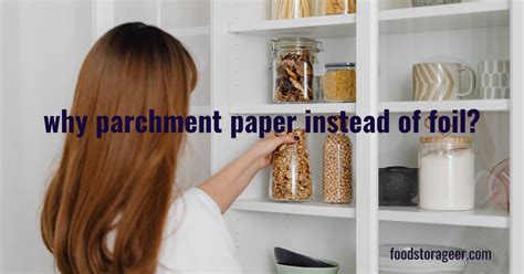 Why parchment paper instead of foil?