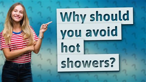 Why should you avoid hot showers?