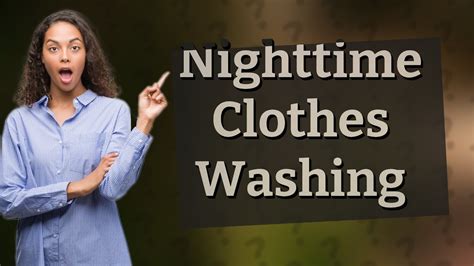 Why should you not wash clothes at night?