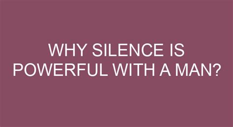 Why silence is powerful with a man?