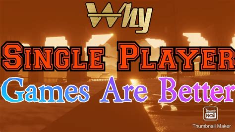 Why single-player is better than multiplayer?