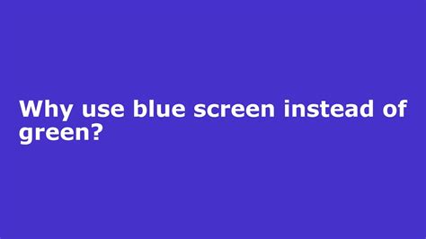 Why use blue screen instead of green?
