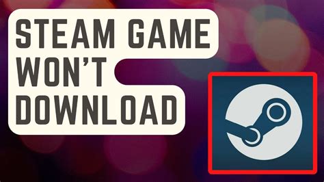 Why won't Steam download games?