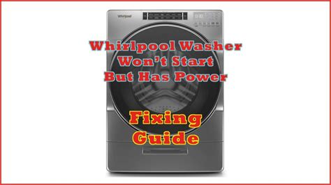 Why won't my Whirlpool washer start but has power?