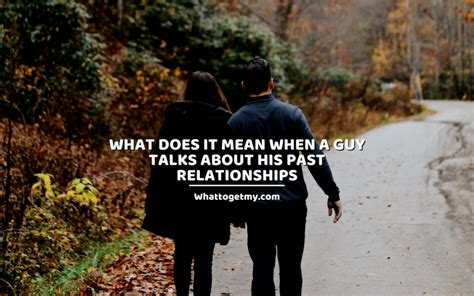Why would a guy talk about his past relationships?