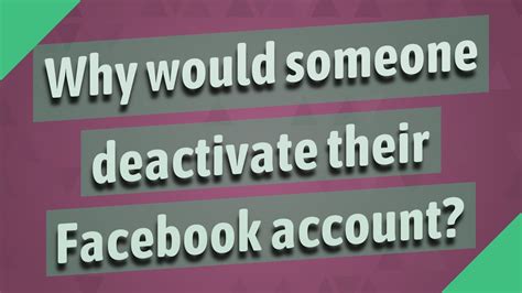 Why would anyone deactivate Facebook?