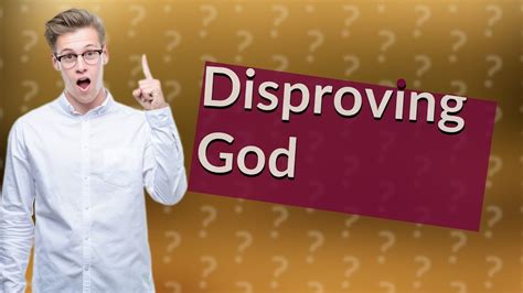 Why you can't disprove God?
