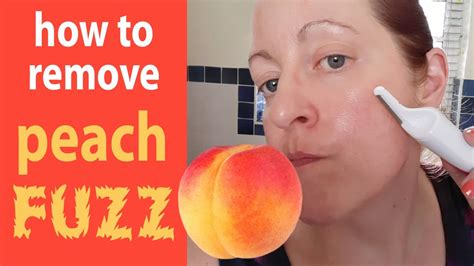 Why you should remove peach fuzz?