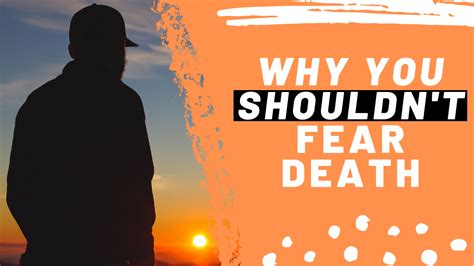 Why you shouldn't fear death?