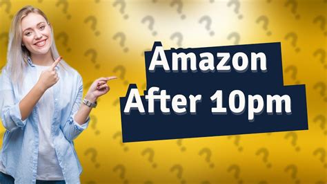 Will Amazon deliver after 10pm?