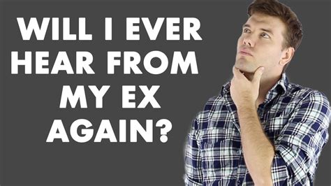 Will I ever hear from my ex girlfriend again?