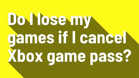 Will I lose my games if I cancel game pass?