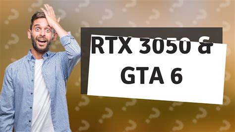 Will RTX 3050 run GTA 6?