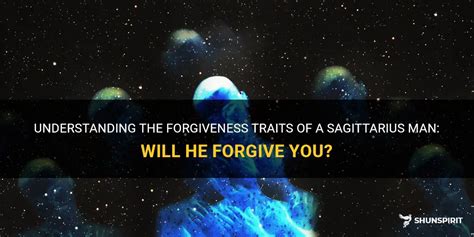 Will Sagittarius man forgive me?