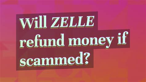 Will Zelle refund money if scammed?