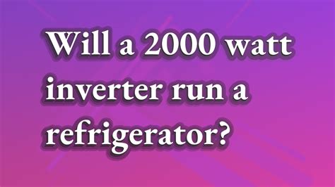 Will a 2000 watt inverter run a mini refrigerator?