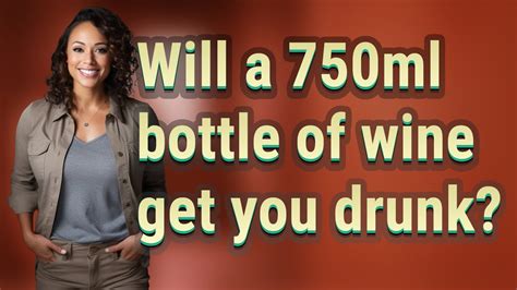 Will a 750ml bottle of wine get you drunk?