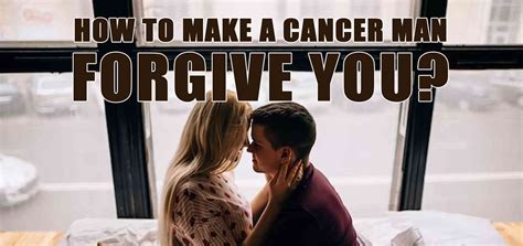 Will a Cancer man forgive you?