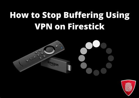 Will a VPN stop buffering on Firestick?