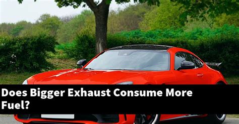 Will a bigger exhaust use more fuel?