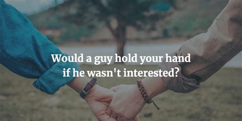 Will a guy hold your hand if he's not interested?