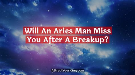 Will an Aries man miss you after a breakup?