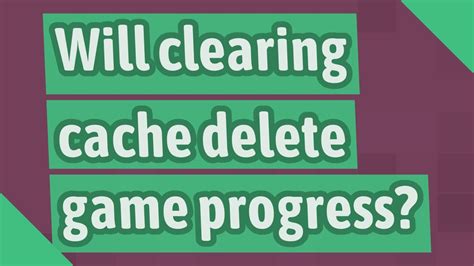 Will clearing cache delete game progress?