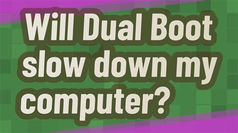 Will dual boot slow down PC?