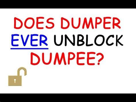Will dumper ever unblock me?
