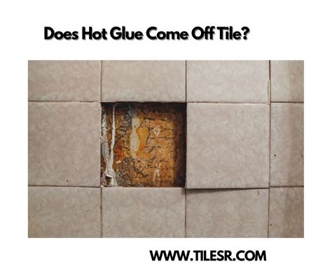 Will hot glue come off of tile?