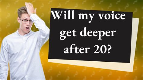 Will my voice get deeper after 20?