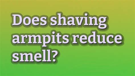 Will shaving armpits reduce smell?